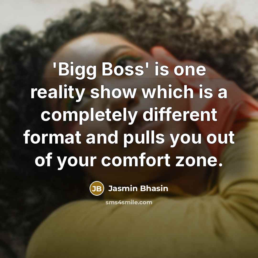 “'Bigg Boss' is one reality show which is a completely different format and pulls you out of your comfort zone.” quote by Jasmin Bhasin