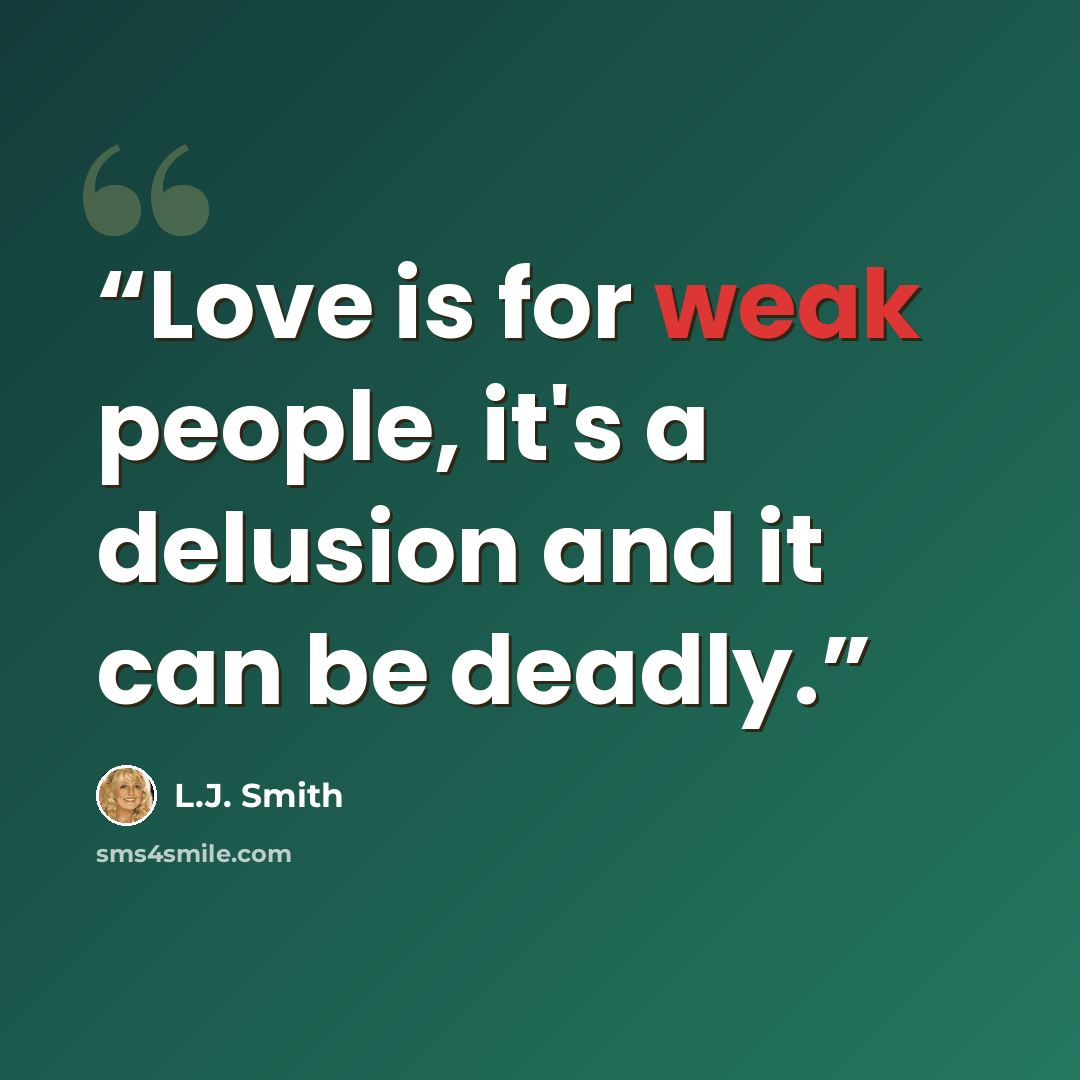 “Love is for weak people, it's a delusion and it can be deadly.” quote by l.j. smith