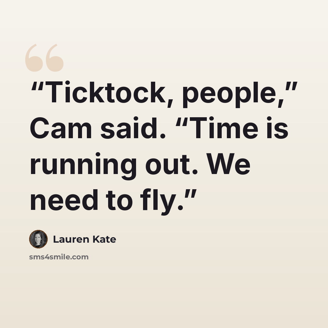 “Ticktock, people,” Cam said. “Time is running out. We need to fly.” quote by Lauren Kate