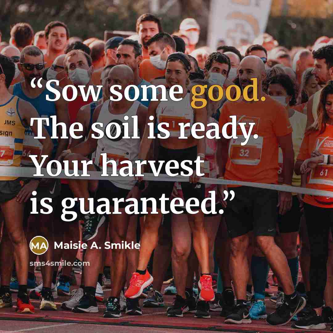 “Sow some good. The soil is ready. Your harvest is guaranteed.” quote by Maisie A. Smikle