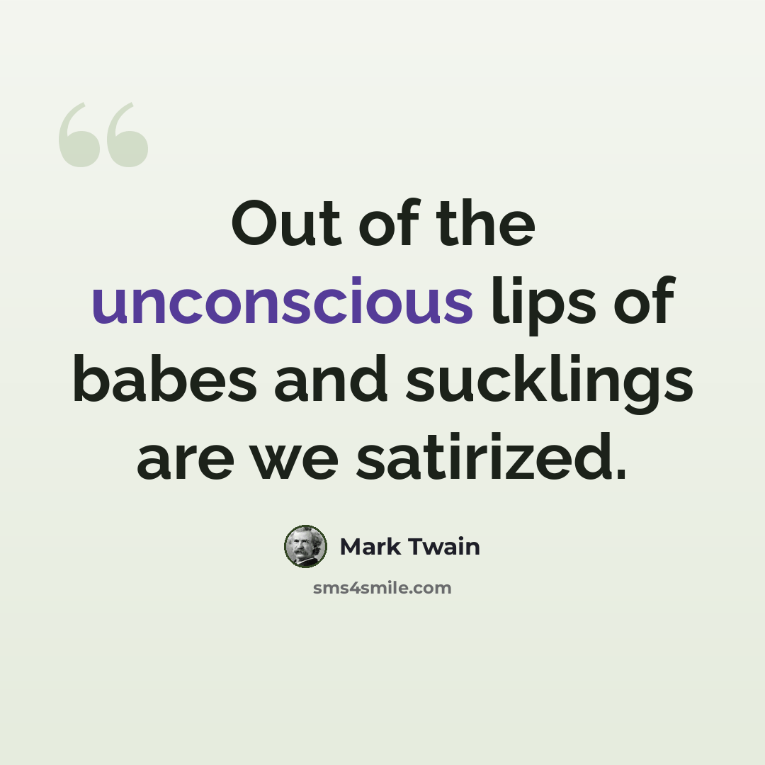 “Out of the unconscious lips of babes and sucklings are we satirized.” quote by Mark Twain