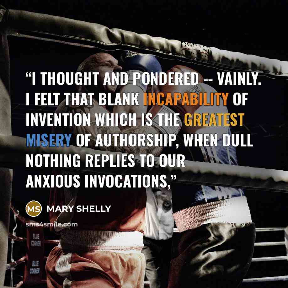 “I thought and pondered -- vainly. I felt that blank incapability of invention which is the greatest misery of authorship, when dull Nothing replies to our anxious invocations,” quote by Mary Shelly