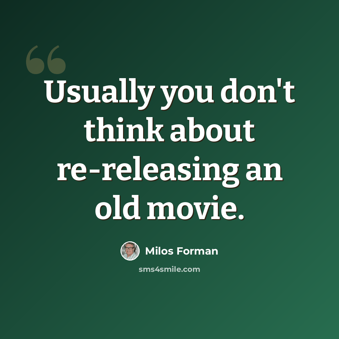 “Usually you don't think about re-releasing an old movie.” quote by Milos Forman