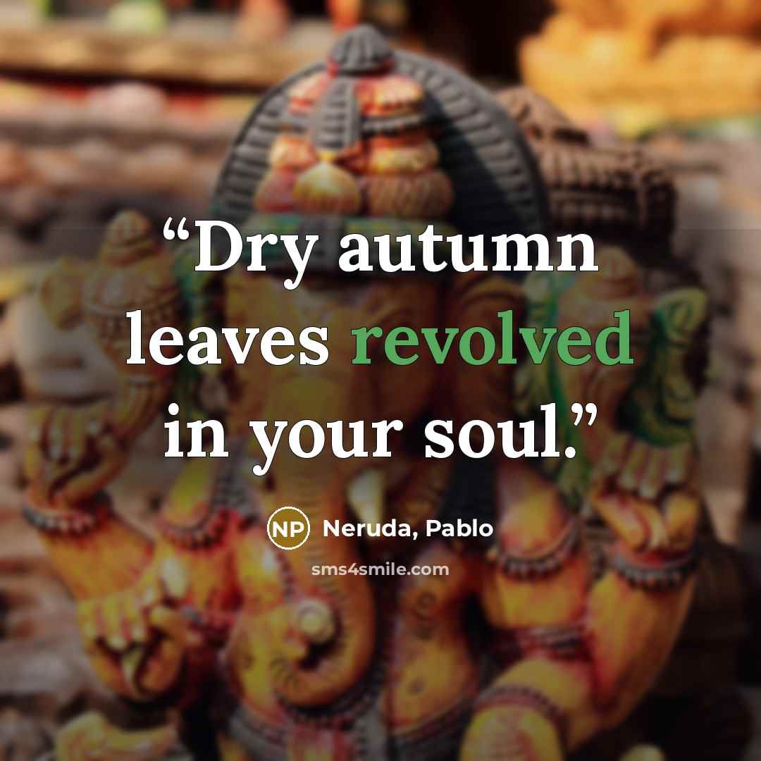 “Dry autumn leaves revolved in your soul.” quote by Neruda, Pablo