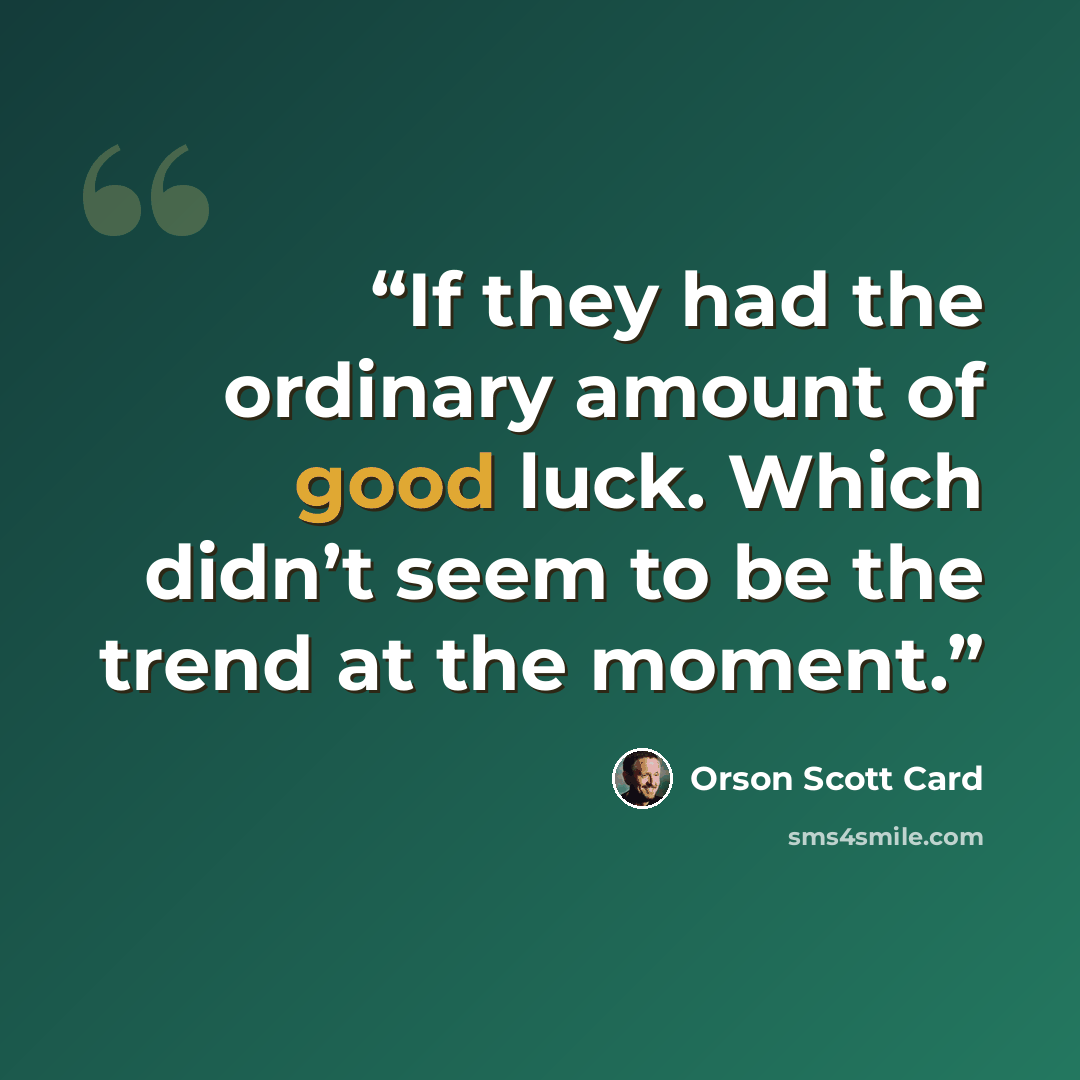 “If they had the ordinary amount of good luck. Which didn’t seem to be the trend at the moment.” quote by Orson Scott Card