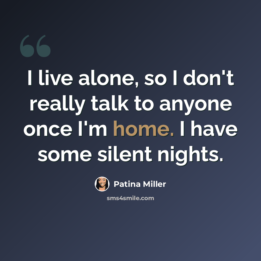 “I live alone, so I don't really talk to anyone once I'm home. I have some silent nights.” quote by Patina Miller