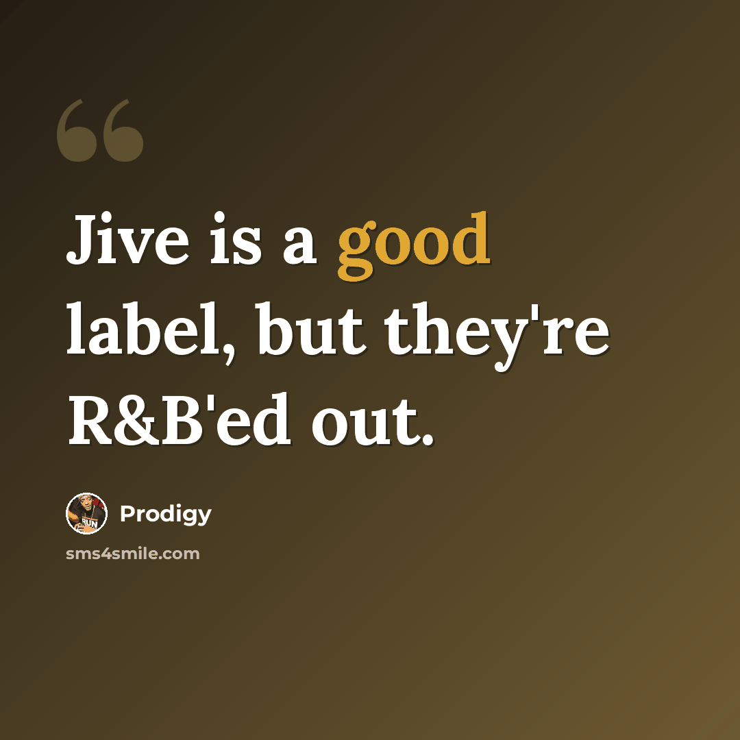 “Jive is a good label, but they're R&B'ed out.” quote by Prodigy