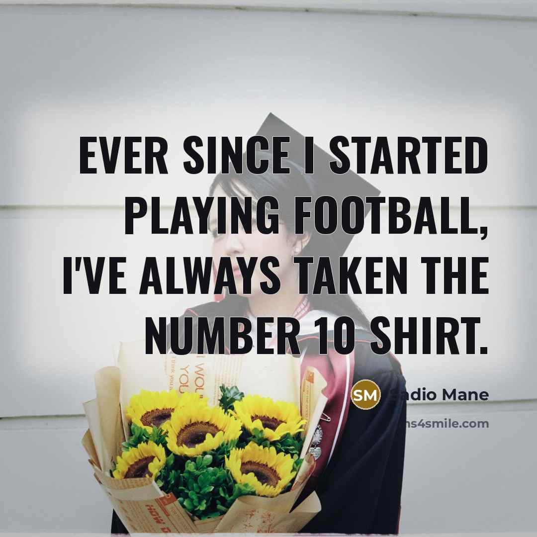 “Ever since I started playing football, I've always taken the number 10 shirt.” quote by Sadio Mane