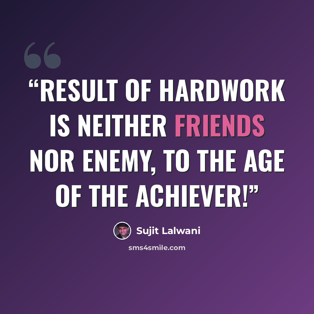 “Result of HARDWORK Is Neither Friends Nor Enemy, To the AGE Of the ACHIEVER!” quote by Sujit Lalwani