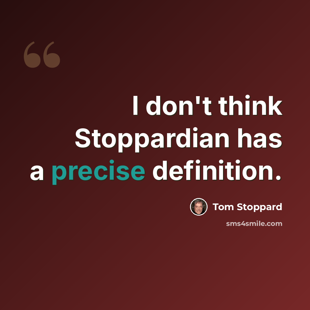 “I don't think Stoppardian has a precise definition.” quote by Tom Stoppard