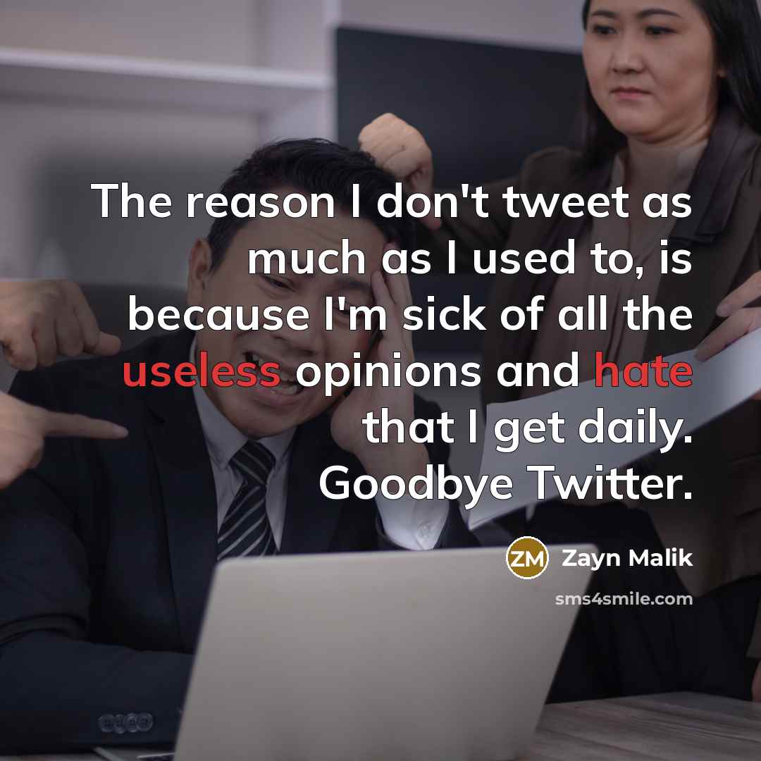 “The reason I don't tweet as much as I used to, is because I'm sick of all the useless opinions and hate that I get daily. Goodbye Twitter.” quote by Zayn Malik