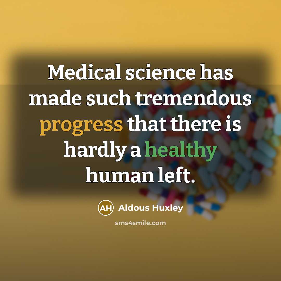 “Medical science has made such tremendous progress that there is hardly a healthy human left.” quote by Aldous Huxley