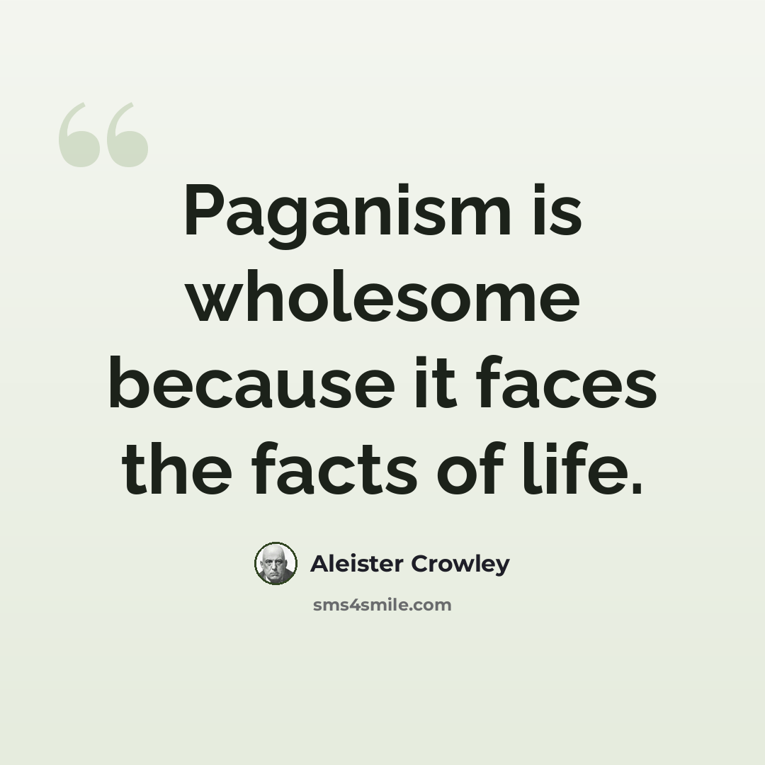 “Paganism is wholesome because it faces the facts of life.” quote by Aleister Crowley
