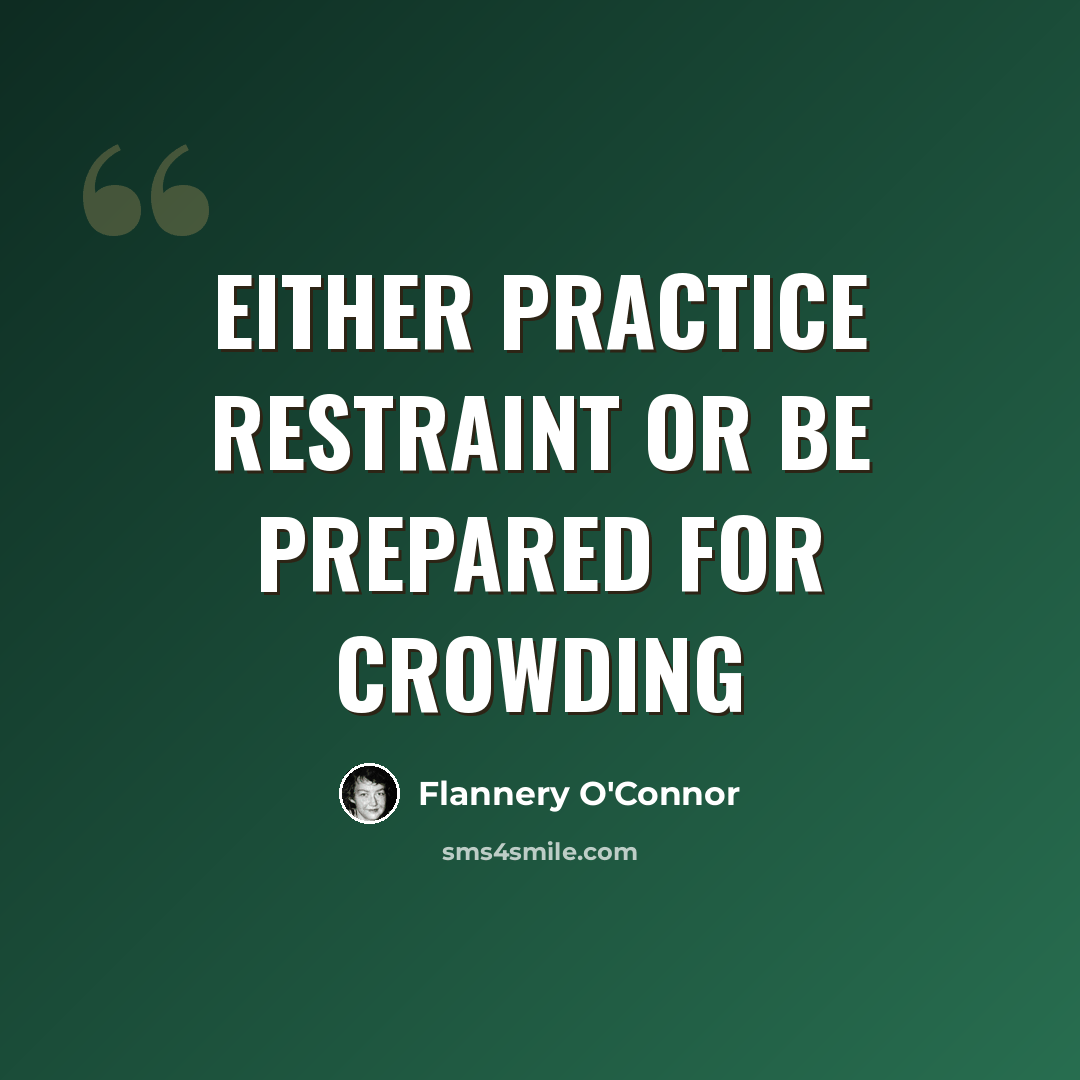 “Either practice restraint or be prepared for crowding” quote by Flannery O'Connor