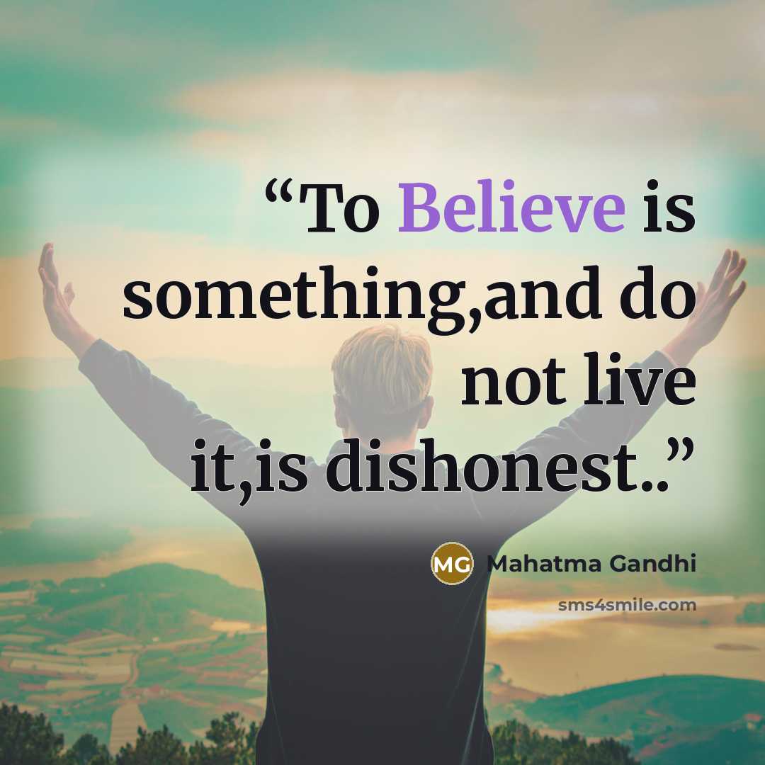 “To Believe is something,and do not live it,is dishonest..” quote by Mahatma Gandhi