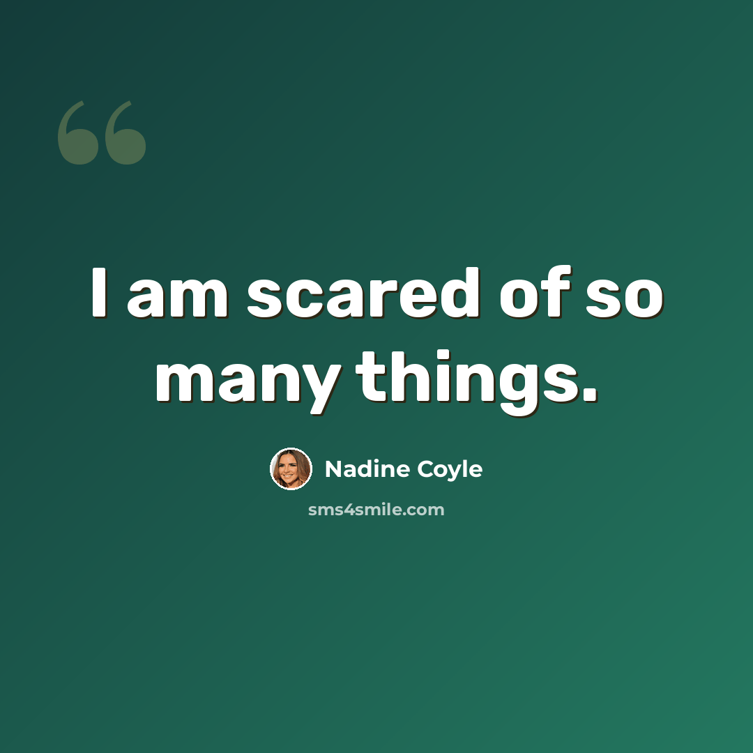 “I am scared of so many things.” quote by Nadine Coyle