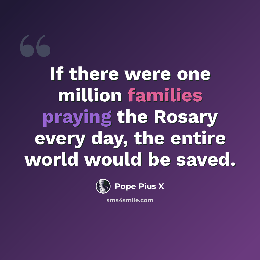 “If there were one million families praying the Rosary every day, the entire world would be saved.” quote by Pope Pius X