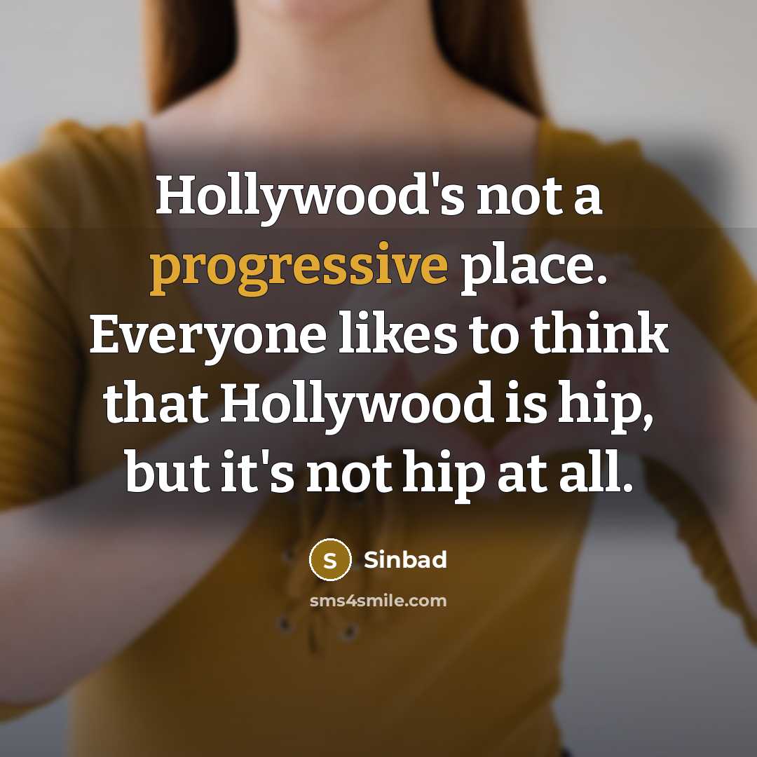 “Hollywood's not a progressive place. Everyone likes to think that Hollywood is hip, but it's not hip at all.” quote by Sinbad