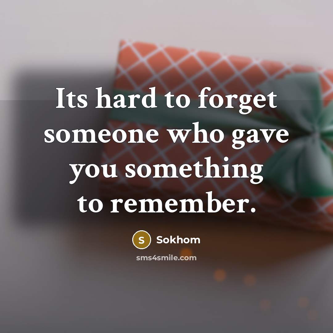 “Its hard to forget someone who gave you something to remember.” quote by Sokhom