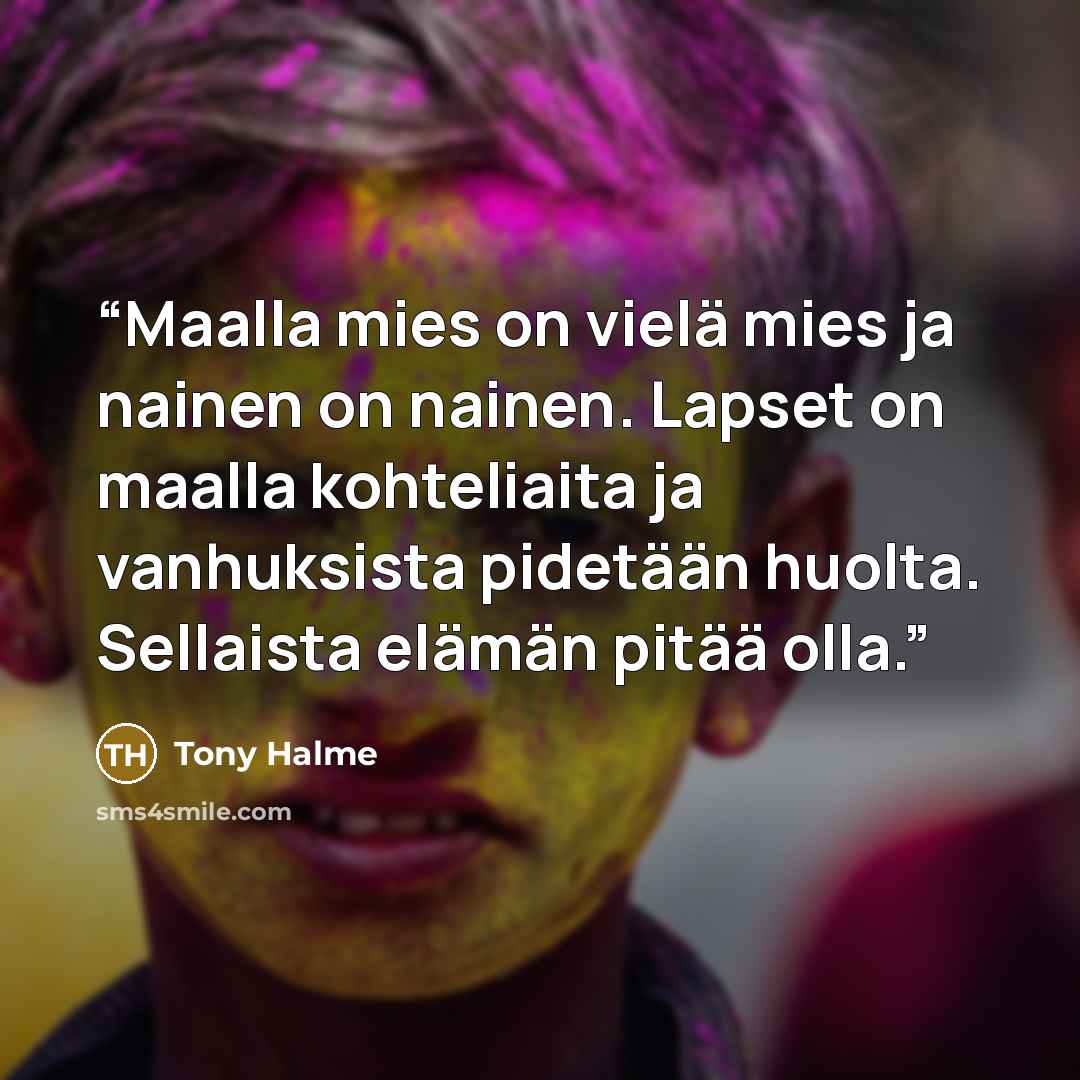 “Maalla mies on vielä mies ja nainen on nainen. Lapset on maalla kohteliaita ja vanhuksista pidetään huolta. Sellaista elämän pitää olla.” quote by Tony Halme