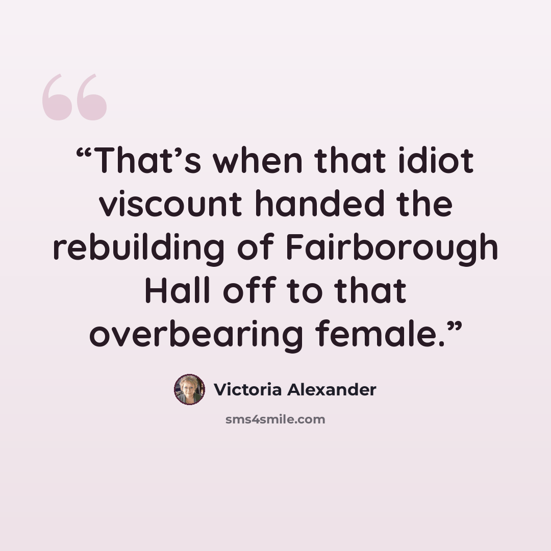 “That’s when that idiot viscount handed the rebuilding of Fairborough Hall off to that overbearing female.” quote by Victoria Alexander