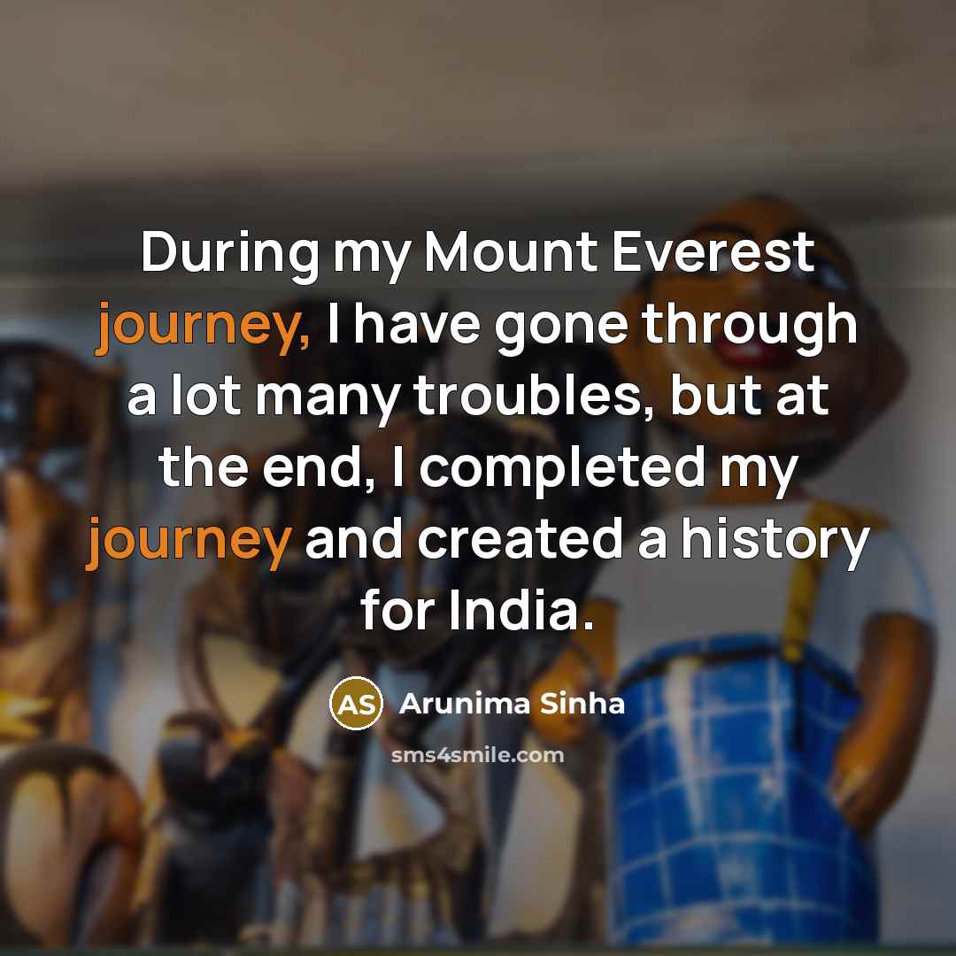 “During my Mount Everest journey, I have gone through a lot many troubles, but at the end, I completed my journey and created a history for India.” quote by Arunima Sinha