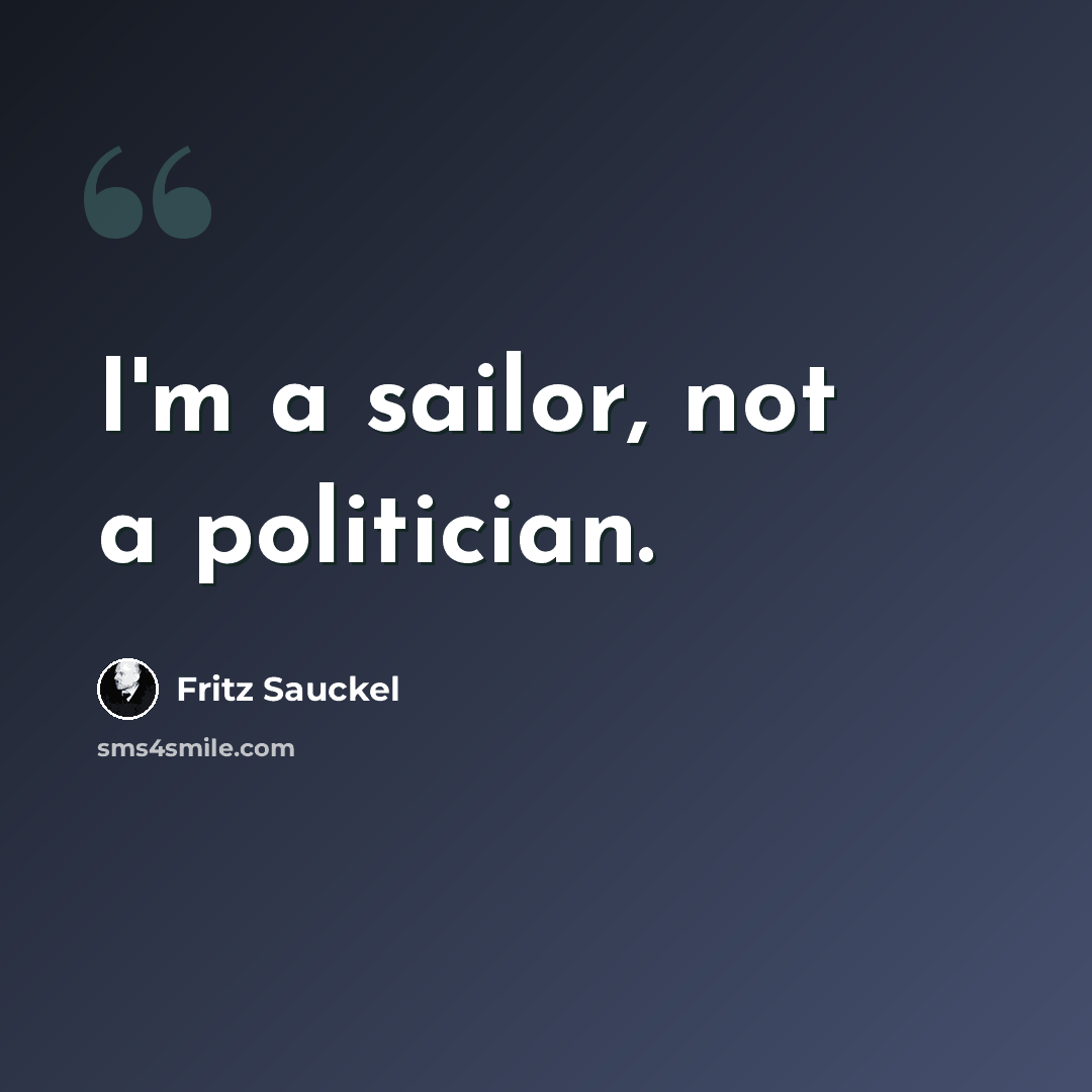 “I'm a sailor, not a politician.” quote by Fritz Sauckel