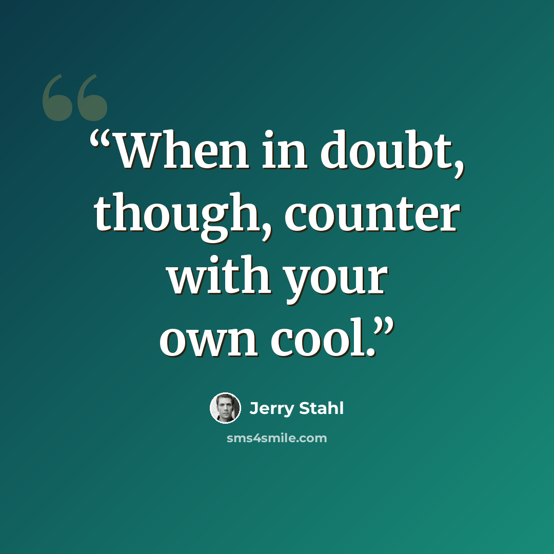 “When in doubt, though, counter with your own cool.” quote by Jerry Stahl