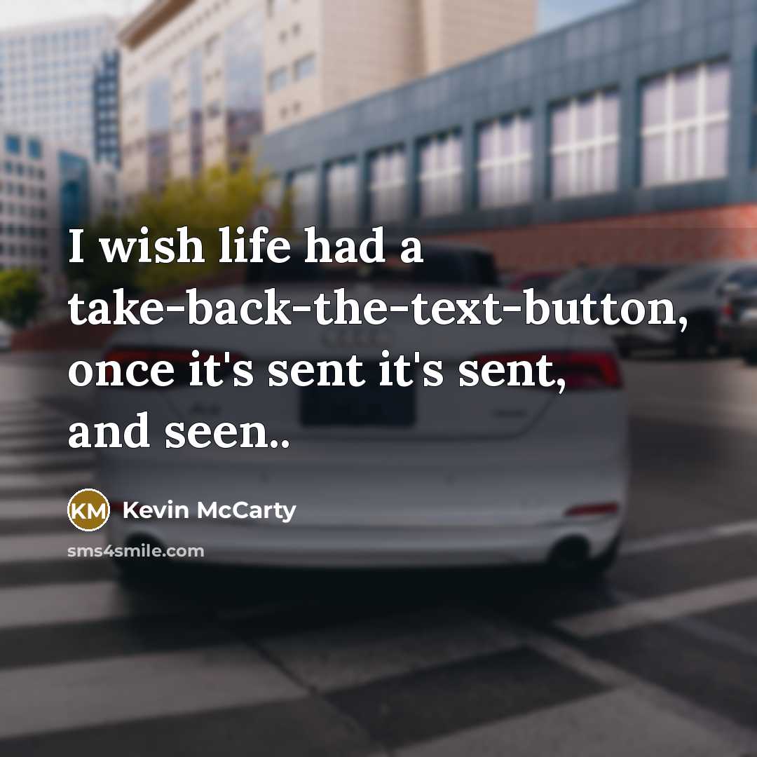 “I wish life had a take-back-the-text-button, once it's sent it's sent, and seen..” quote by Kevin McCarty