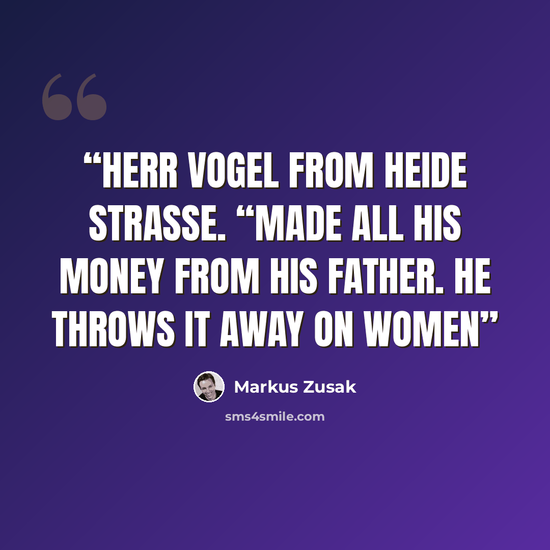 “Herr Vogel from Heide Strasse. “Made all his money from his father. He throws it away on women” quote by Markus Zusak