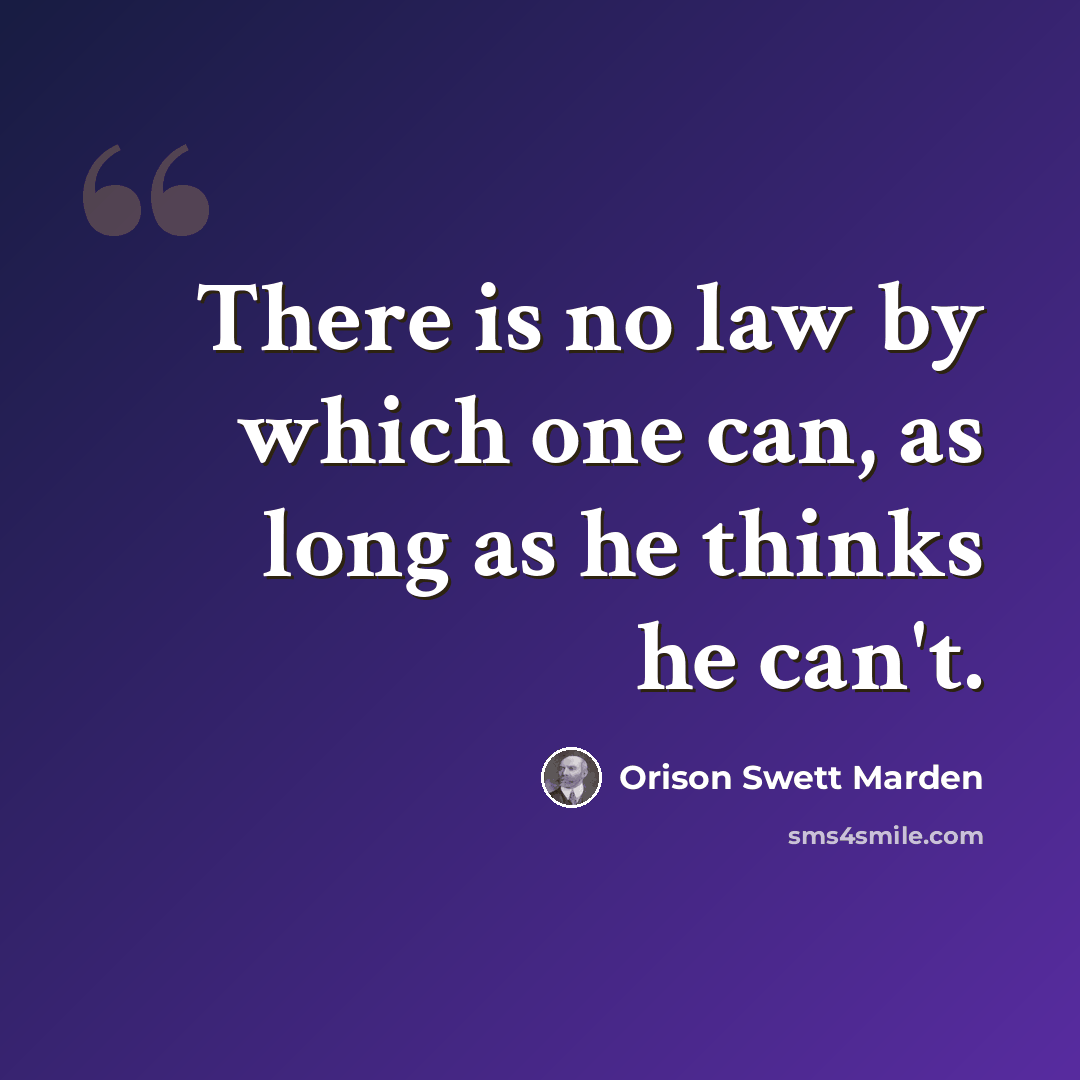 “There is no law by which one can, as long as he thinks he can't.” quote by Orison Swett Marden