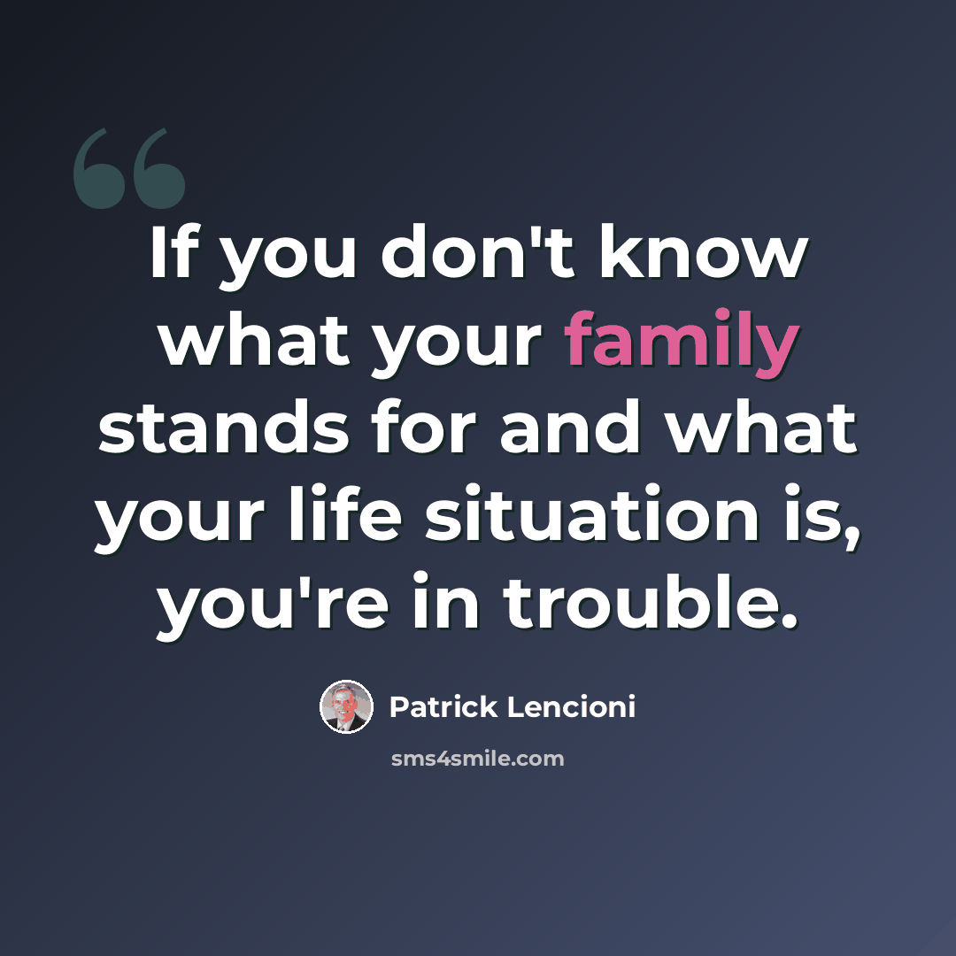 “If you don't know what your family stands for and what your life situation is, you're in trouble.” quote by Patrick Lencioni