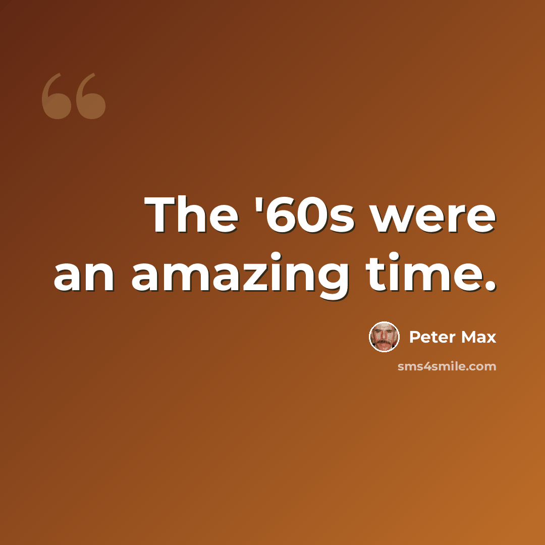 “The '60s were an amazing time.” quote by Peter Max