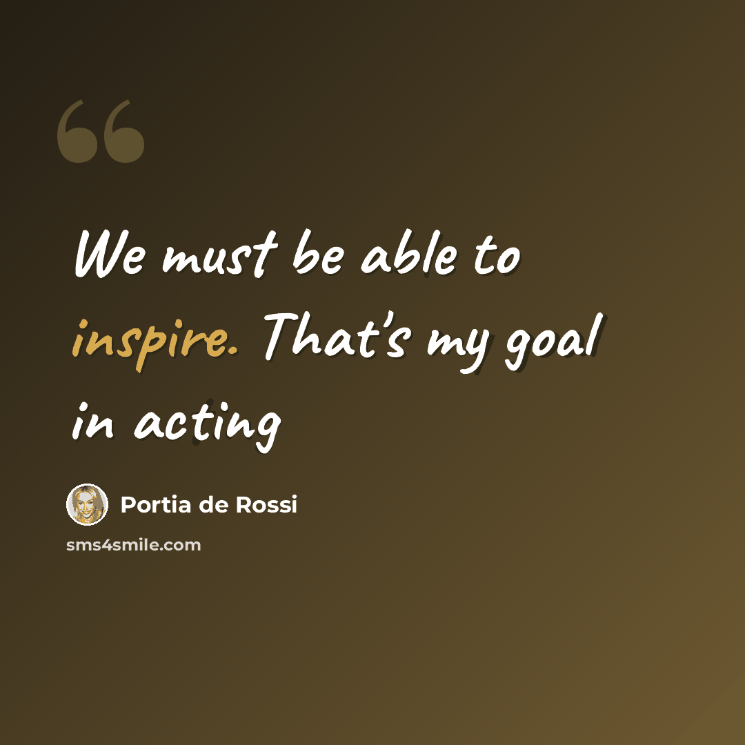 “We must be able to inspire. That's my goal in acting” quote by Portia de Rossi