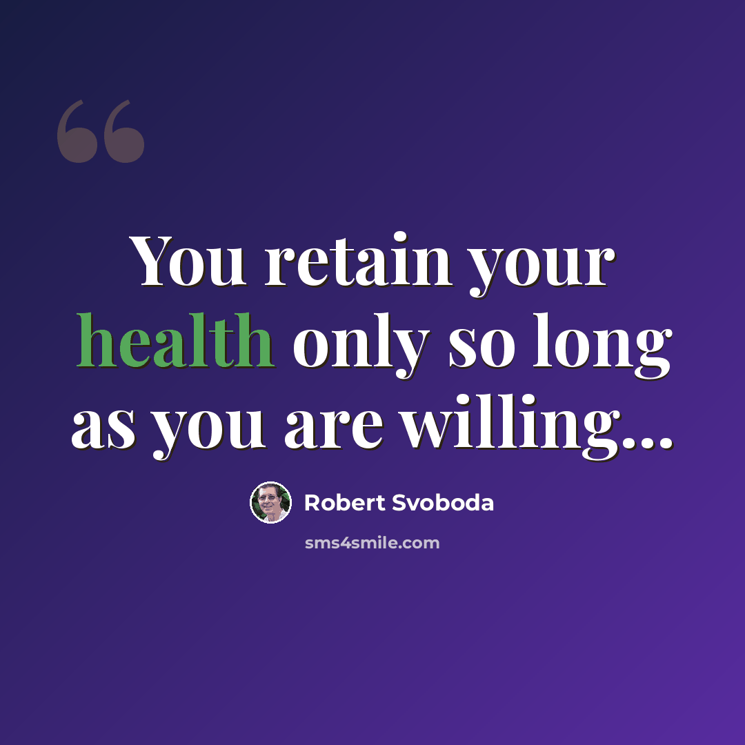 “You retain your health only so long as you are willing...” quote by Robert Svoboda