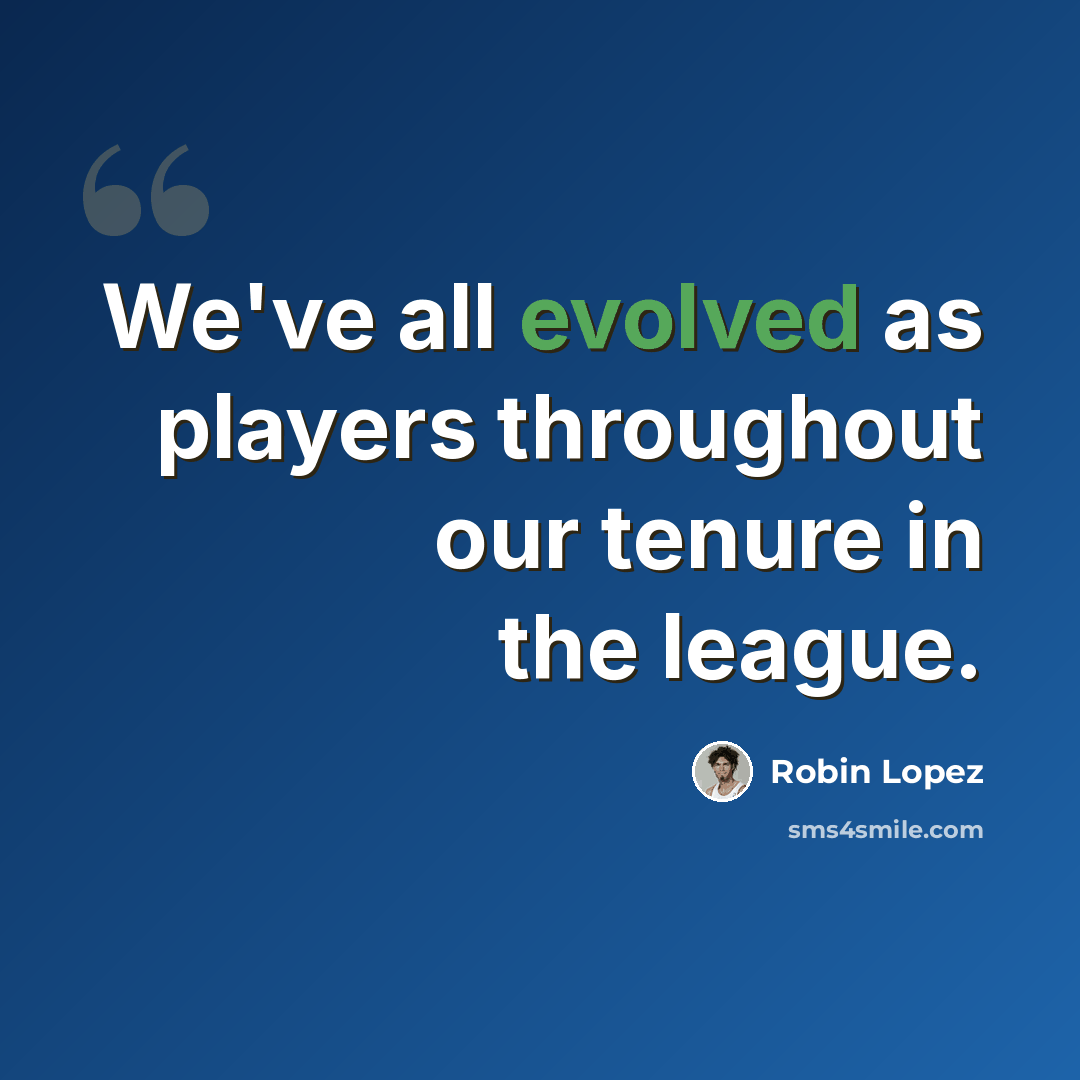 “We've all evolved as players throughout our tenure in the league.” quote by Robin Lopez