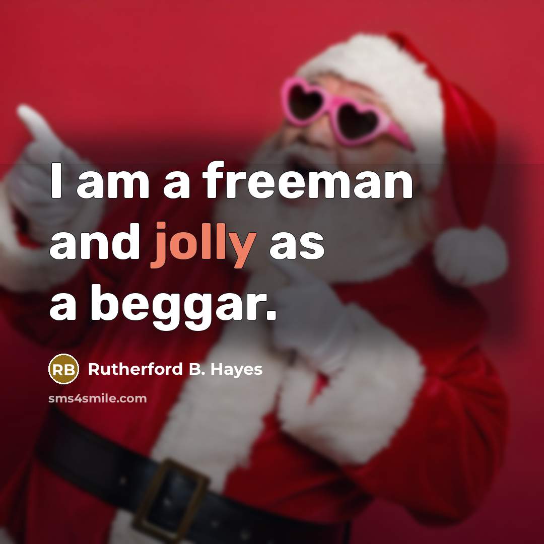 “I am a freeman and jolly as a beggar.” quote by Rutherford B. Hayes