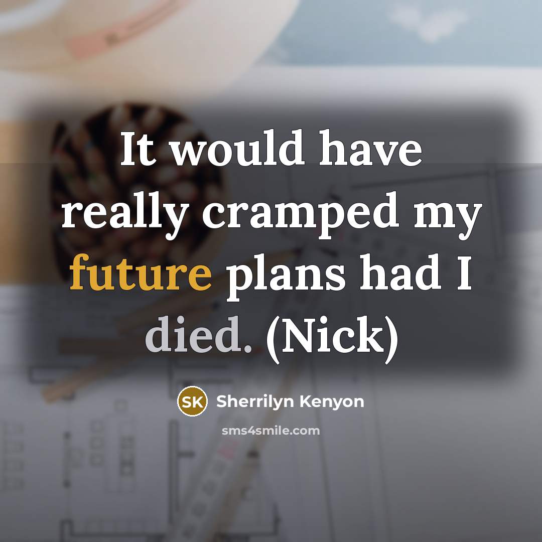 “It would have really cramped my future plans had I died. (Nick)” quote by Sherrilyn Kenyon