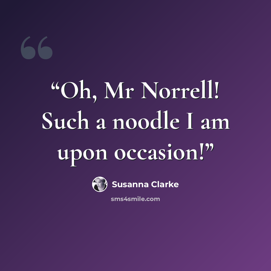 “Oh, Mr Norrell! Such a noodle I am upon occasion!” quote by Susanna Clarke