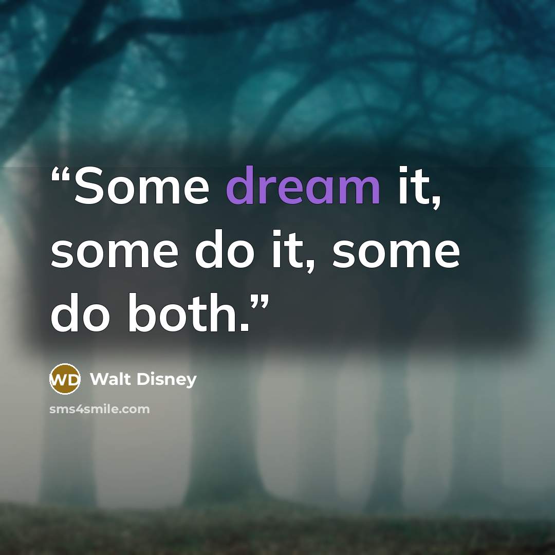 “Some dream it, some do it, some do both.” quote by Walt Disney