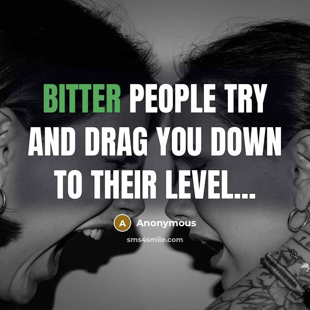 “Bitter people try and drag you down to their level...” quote by Anonymous