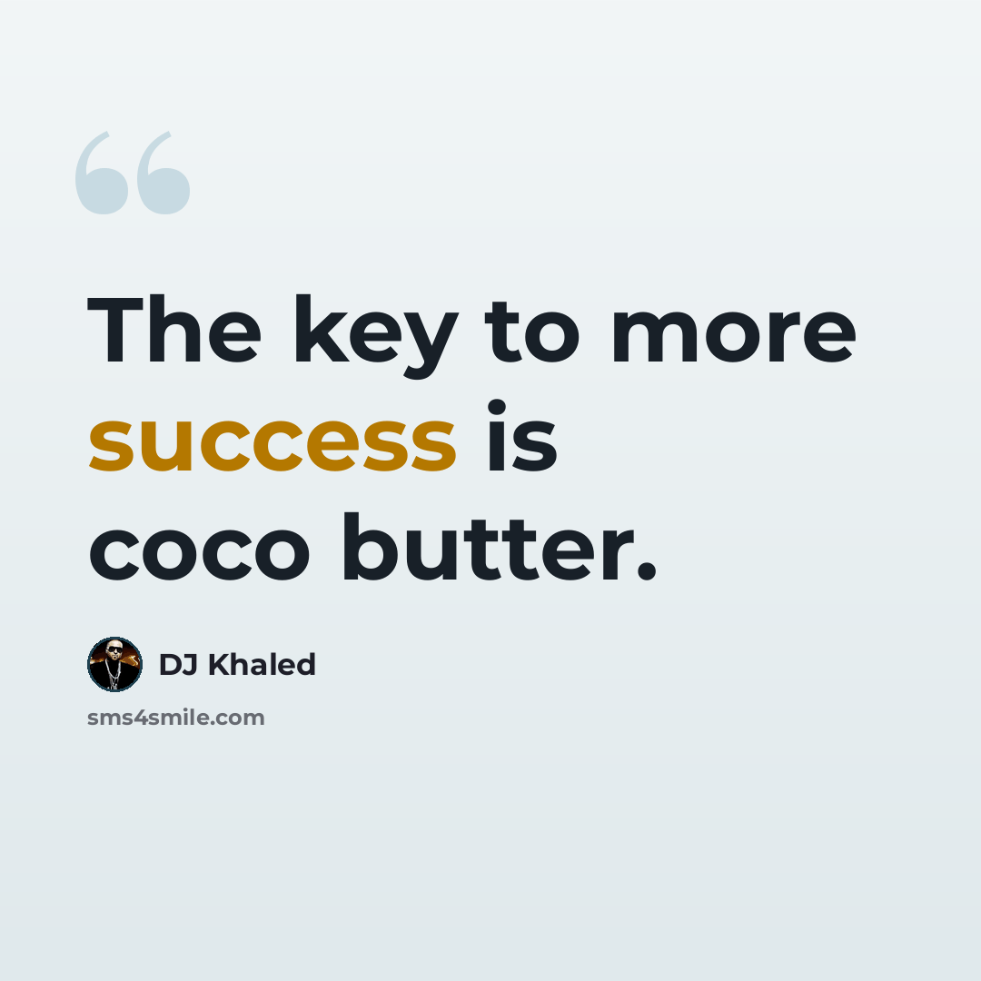 “The key to more success is coco butter.” quote by DJ Khaled