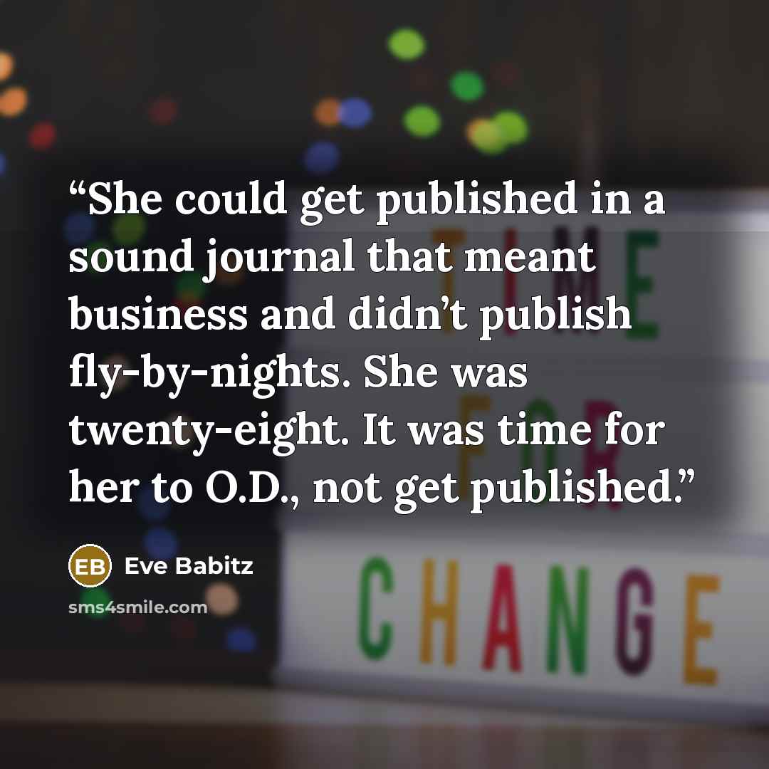 “She could get published in a sound journal that meant business and didn’t publish fly-by-nights. She was twenty-eight. It was time for her to O.D., not get published.” quote by Eve Babitz