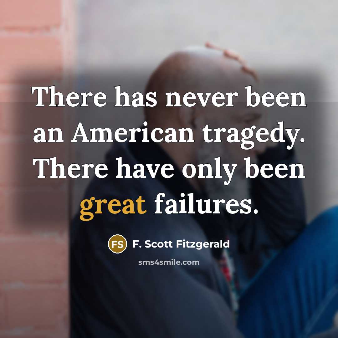 “There has never been an American tragedy. There have only been great failures.” quote by F. Scott Fitzgerald
