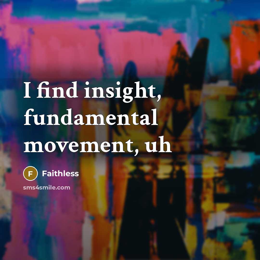 “I find insight, fundamental movement, uh” quote by Faithless