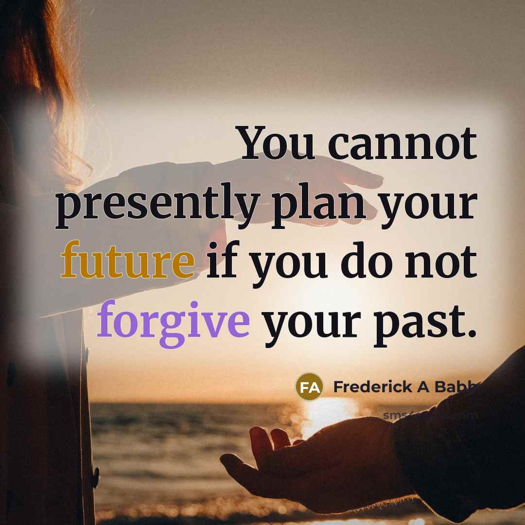 “You cannot presently plan your future if you do not forgive your past.” quote by Frederick A Babb