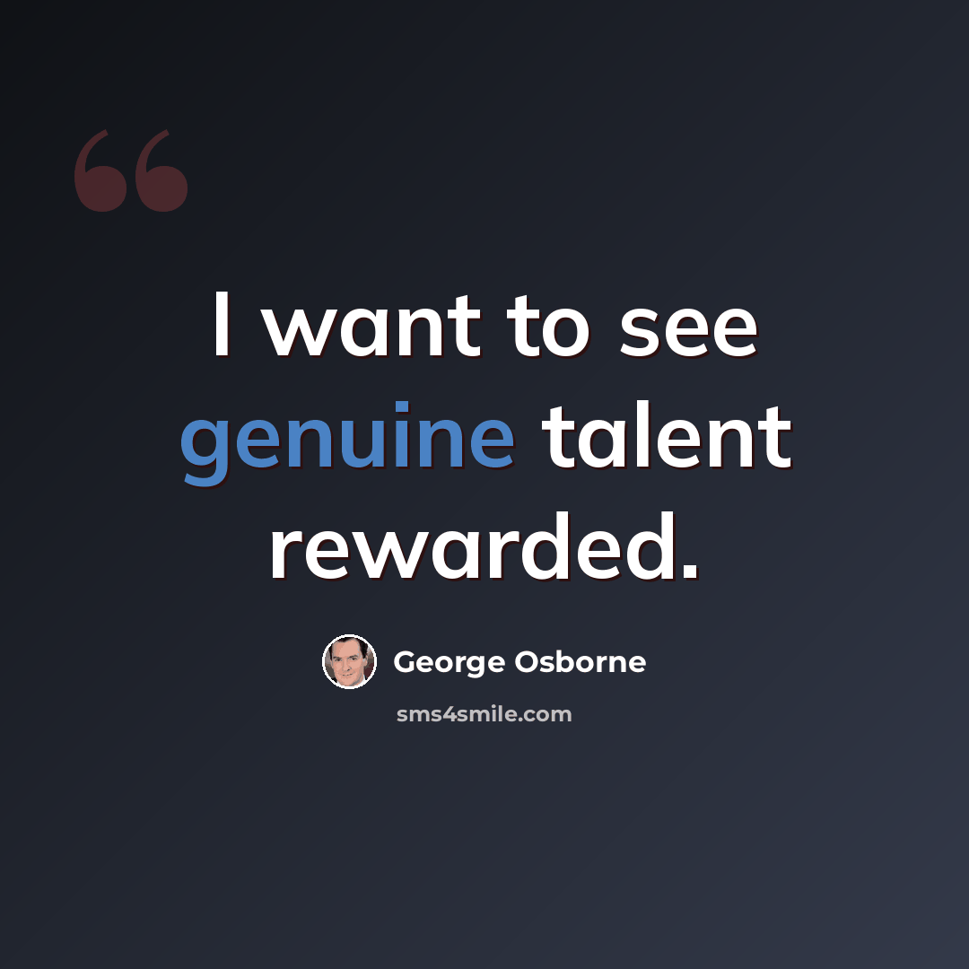“I want to see genuine talent rewarded.” quote by George Osborne