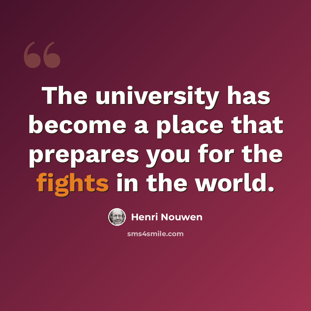 “The university has become a place that prepares you for the fights in the world.” quote by Henri Nouwen