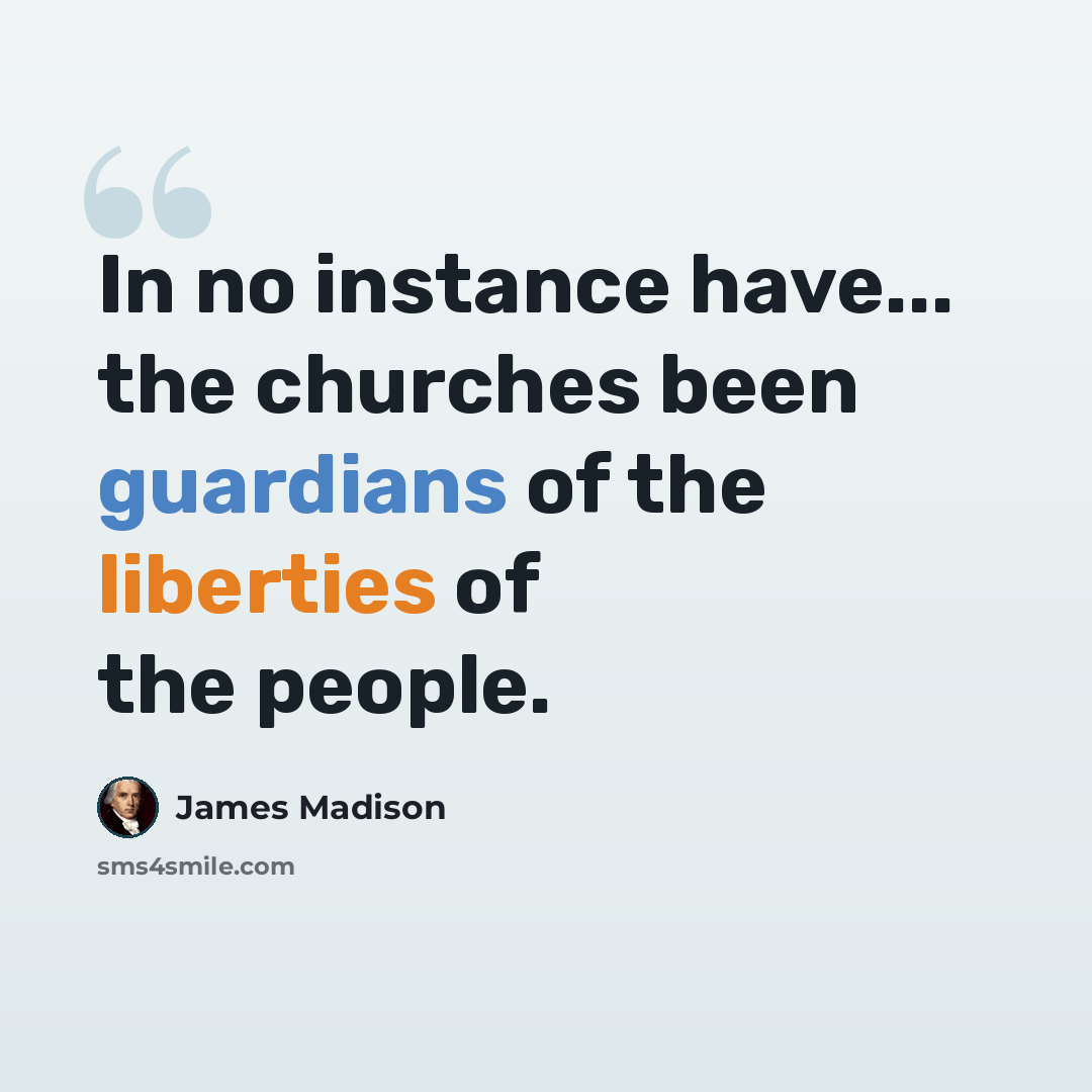 “In no instance have... the churches been guardians of the liberties of the people.” quote by James Madison