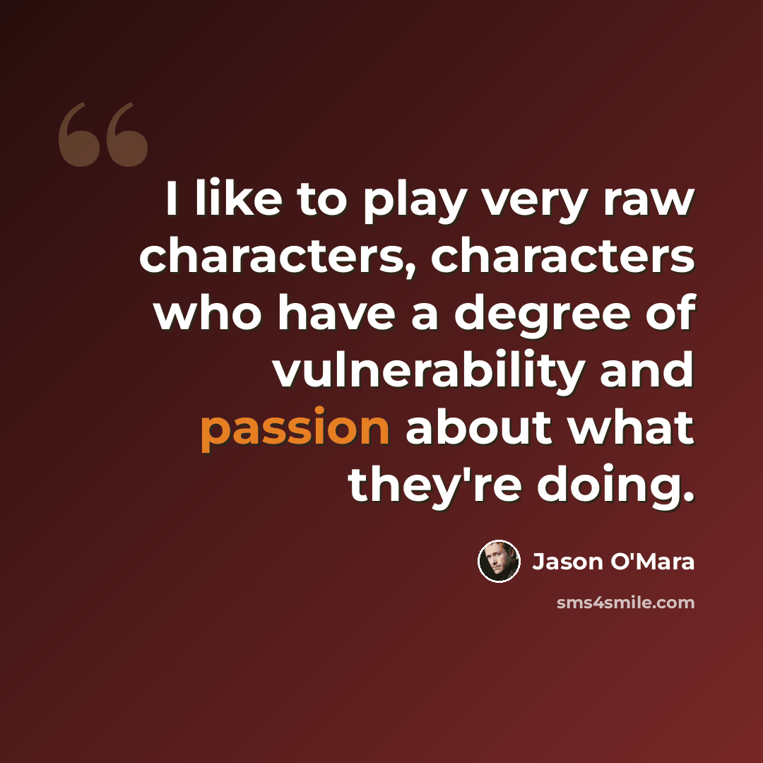 “I like to play very raw characters, characters who have a degree of vulnerability and passion about what they're doing.” quote by Jason O'Mara